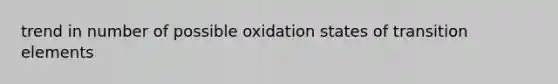 trend in number of possible oxidation states of transition elements