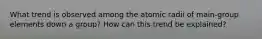 What trend is observed among the atomic radii of main-group elements down a group? How can this trend be explained?