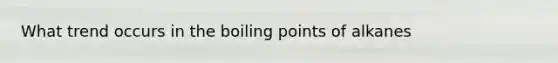 What trend occurs in the boiling points of alkanes