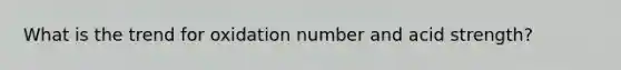 What is the trend for oxidation number and acid strength?