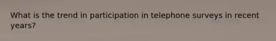 What is the trend in participation in telephone surveys in recent years?