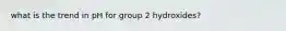 what is the trend in pH for group 2 hydroxides?