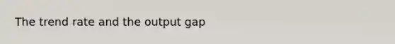 The trend rate and the output gap