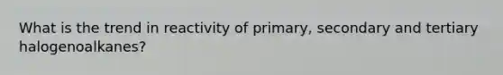 What is the trend in reactivity of primary, secondary and tertiary halogenoalkanes?