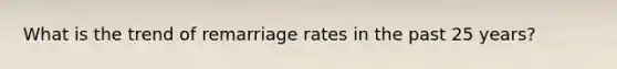 What is the trend of remarriage rates in the past 25 years?