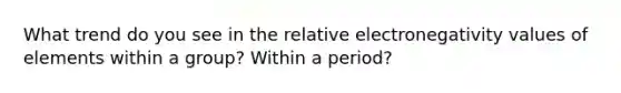 What trend do you see in the relative electronegativity values of elements within a group? Within a period?