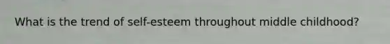 What is the trend of self-esteem throughout middle childhood?