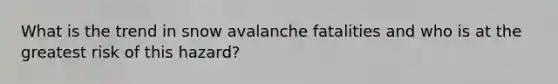 What is the trend in snow avalanche fatalities and who is at the greatest risk of this hazard?
