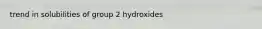 trend in solubilities of group 2 hydroxides