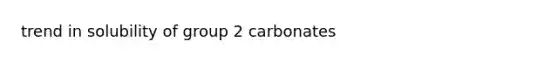 trend in solubility of group 2 carbonates