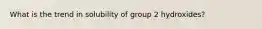 What is the trend in solubility of group 2 hydroxides?