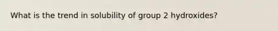 What is the trend in solubility of group 2 hydroxides?