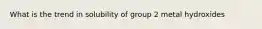 What is the trend in solubility of group 2 metal hydroxides