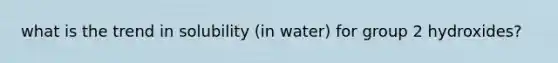 what is the trend in solubility (in water) for group 2 hydroxides?