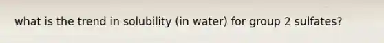 what is the trend in solubility (in water) for group 2 sulfates?