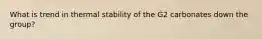 What is trend in thermal stability of the G2 carbonates down the group?