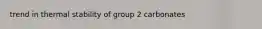 trend in thermal stability of group 2 carbonates