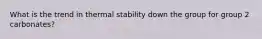 What is the trend in thermal stability down the group for group 2 carbonates?