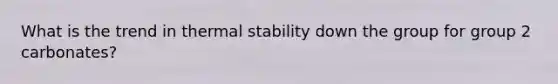 What is the trend in thermal stability down the group for group 2 carbonates?