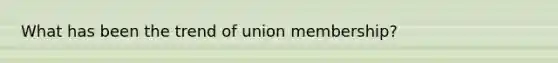 What has been the trend of union membership?