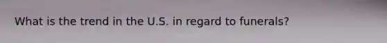 What is the trend in the U.S. in regard to funerals?