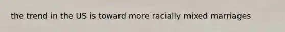 the trend in the US is toward more racially mixed marriages