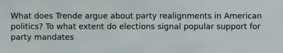 What does Trende argue about party realignments in American politics? To what extent do elections signal popular support for party mandates