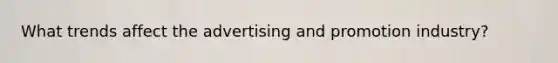 What trends affect the advertising and promotion industry?