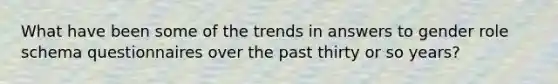 What have been some of the trends in answers to gender role schema questionnaires over the past thirty or so years?