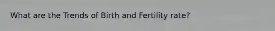 What are the Trends of Birth and Fertility rate?