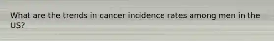 What are the trends in cancer incidence rates among men in the US?