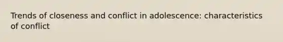 Trends of closeness and conflict in adolescence: characteristics of conflict