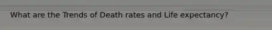 What are the Trends of Death rates and Life expectancy?
