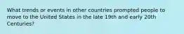 What trends or events in other countries prompted people to move to the United States in the late 19th and early 20th Centuries?