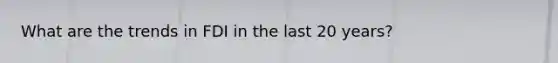 What are the trends in FDI in the last 20 years?