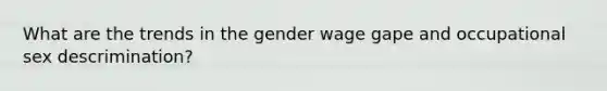 What are the trends in the gender wage gape and occupational sex descrimination?