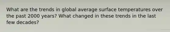 What are the trends in global average <a href='https://www.questionai.com/knowledge/kkV3ggZUFU-surface-temperature' class='anchor-knowledge'>surface temperature</a>s over the past 2000 years? What changed in these trends in the last few decades?