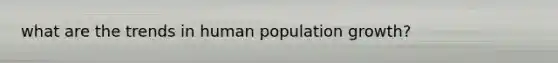 what are the trends in human population growth?