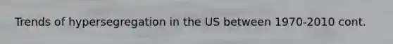 Trends of hypersegregation in the US between 1970-2010 cont.