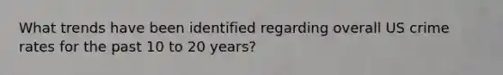 What trends have been identified regarding overall US crime rates for the past 10 to 20 years?