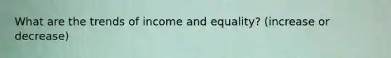 What are the trends of income and equality? (increase or decrease)