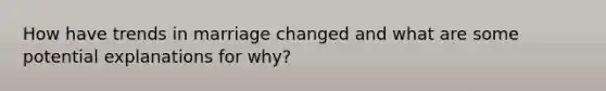 How have trends in marriage changed and what are some potential explanations for why?