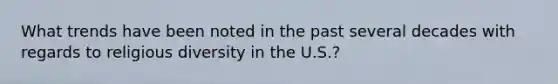 What trends have been noted in the past several decades with regards to religious diversity in the U.S.?