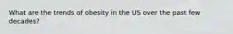 What are the trends of obesity in the US over the past few decades?