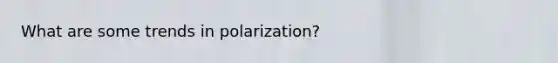 What are some trends in polarization?