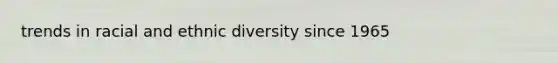 trends in racial and ethnic diversity since 1965