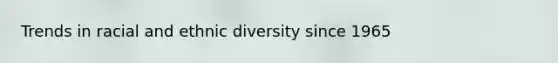 Trends in racial and ethnic diversity since 1965