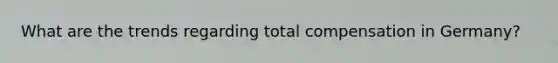 What are the trends regarding total compensation in Germany?