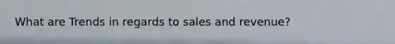 What are Trends in regards to sales and revenue?