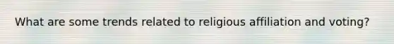 What are some trends related to religious affiliation and voting?